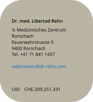 Dr. med. Libertad Rehn ℅ Medizinisches Zentrum Rorschach Feuerwehrstrasse 9 9400 Rorschach     Tel. +41 71 841 1457   webmaster@dr-rehn.com  UID    CHE-209.251.331