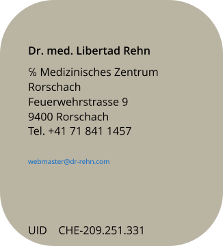 Dr. med. Libertad Rehn ℅ Medizinisches Zentrum Rorschach Feuerwehrstrasse 9 9400 Rorschach     Tel. +41 71 841 1457   webmaster@dr-rehn.com   UID    CHE-209.251.331